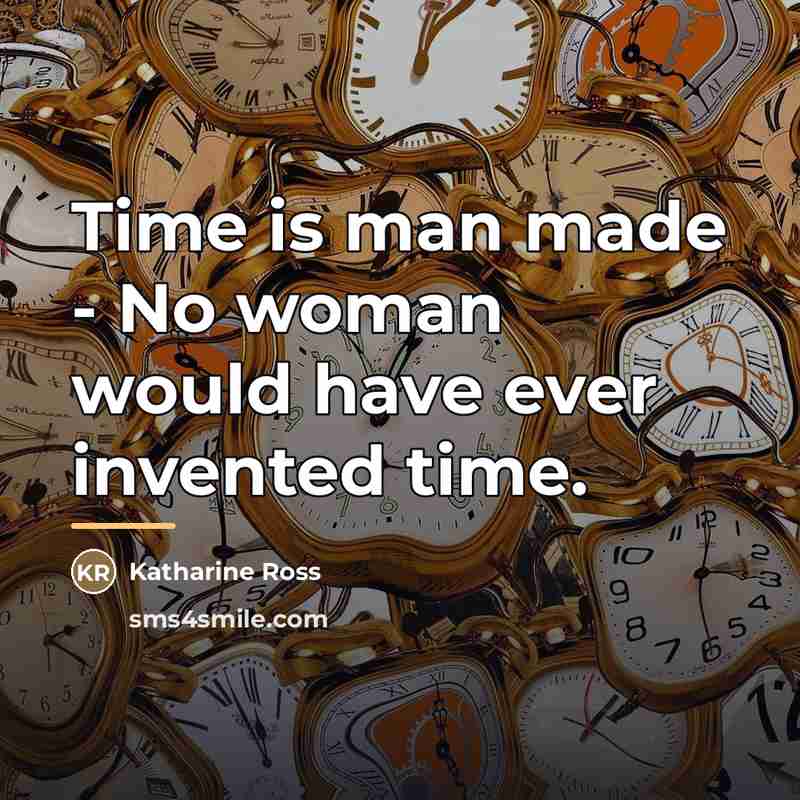 “Time is man made - No woman would have ever…” quote by Katharine Ross