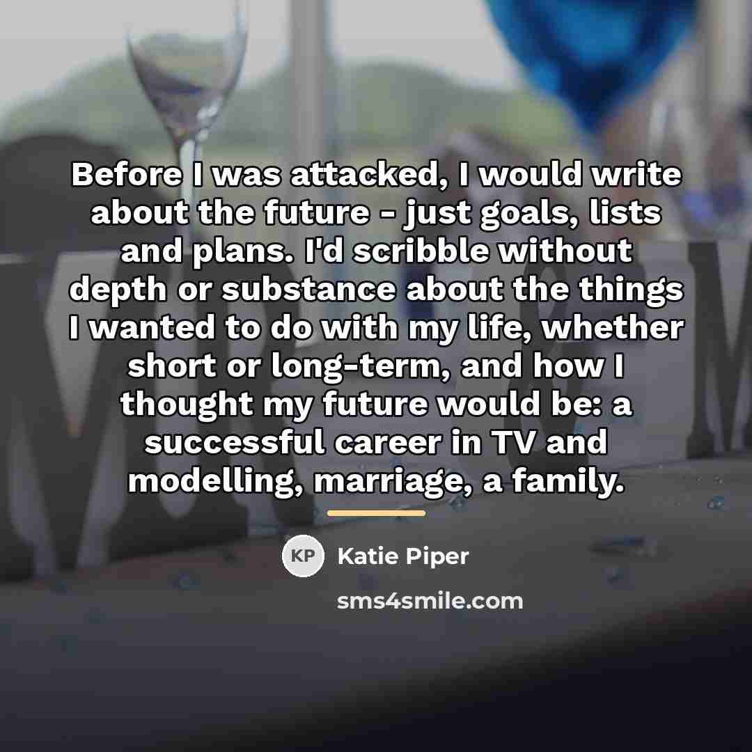 “Before I was attacked, I would write about the future…” quote by Katie Piper