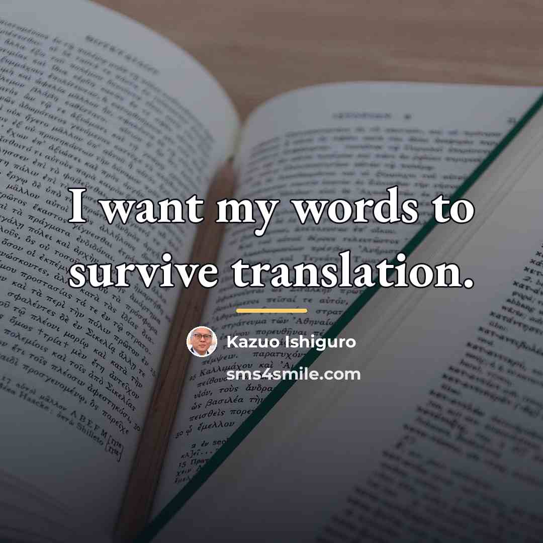 “I want my words to survive translation.…” quote by Kazuo Ishiguro