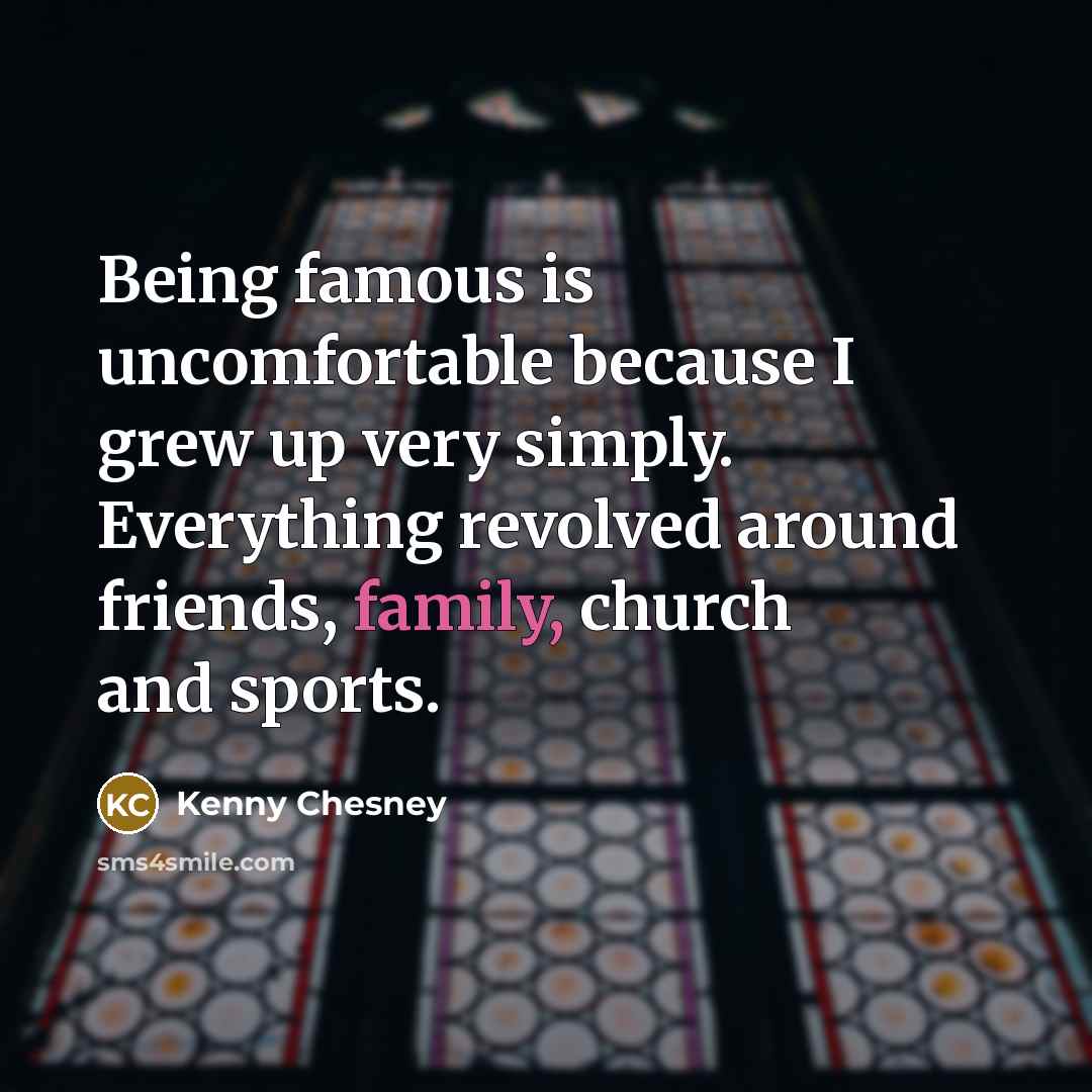 “Being famous is uncomfortable because I grew up very simply.…” quote by Kenny Chesney