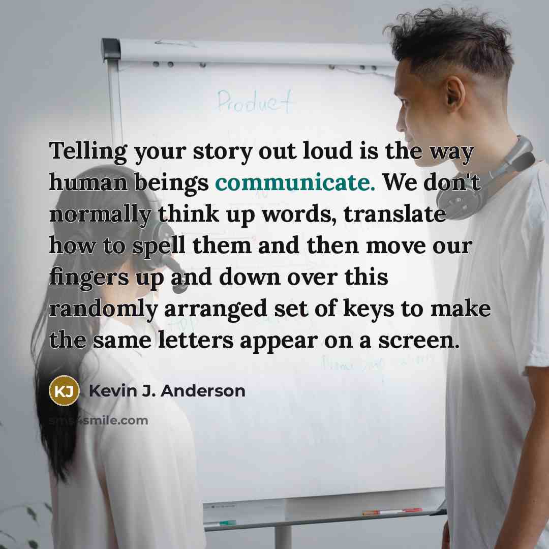 “Telling your story out loud is the way human beings…” quote by Kevin J. Anderson
