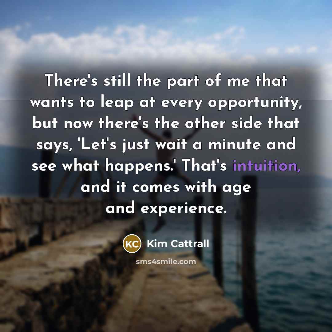 “There's still the part of me that wants to leap…” quote by Kim Cattrall
