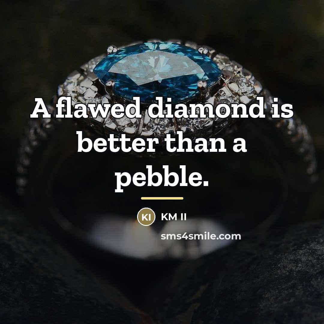 “A flawed diamond is better than a pebble.…” quote by KM II