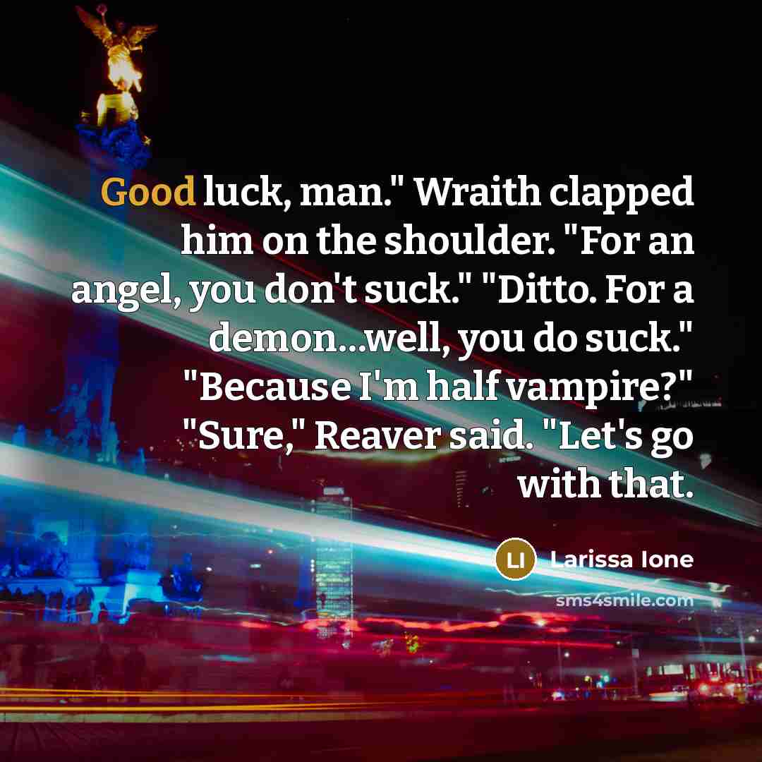 “Good luck, man." Wraith clapped him on the shoulder. "For…” quote by Larissa Ione
