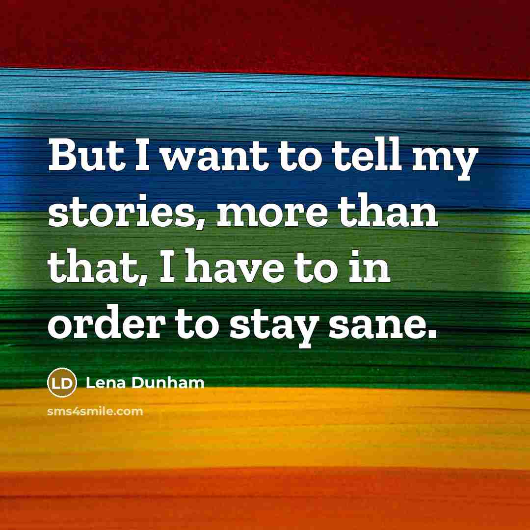 “But I want to tell my stories, more than that,…” quote by Lena Dunham