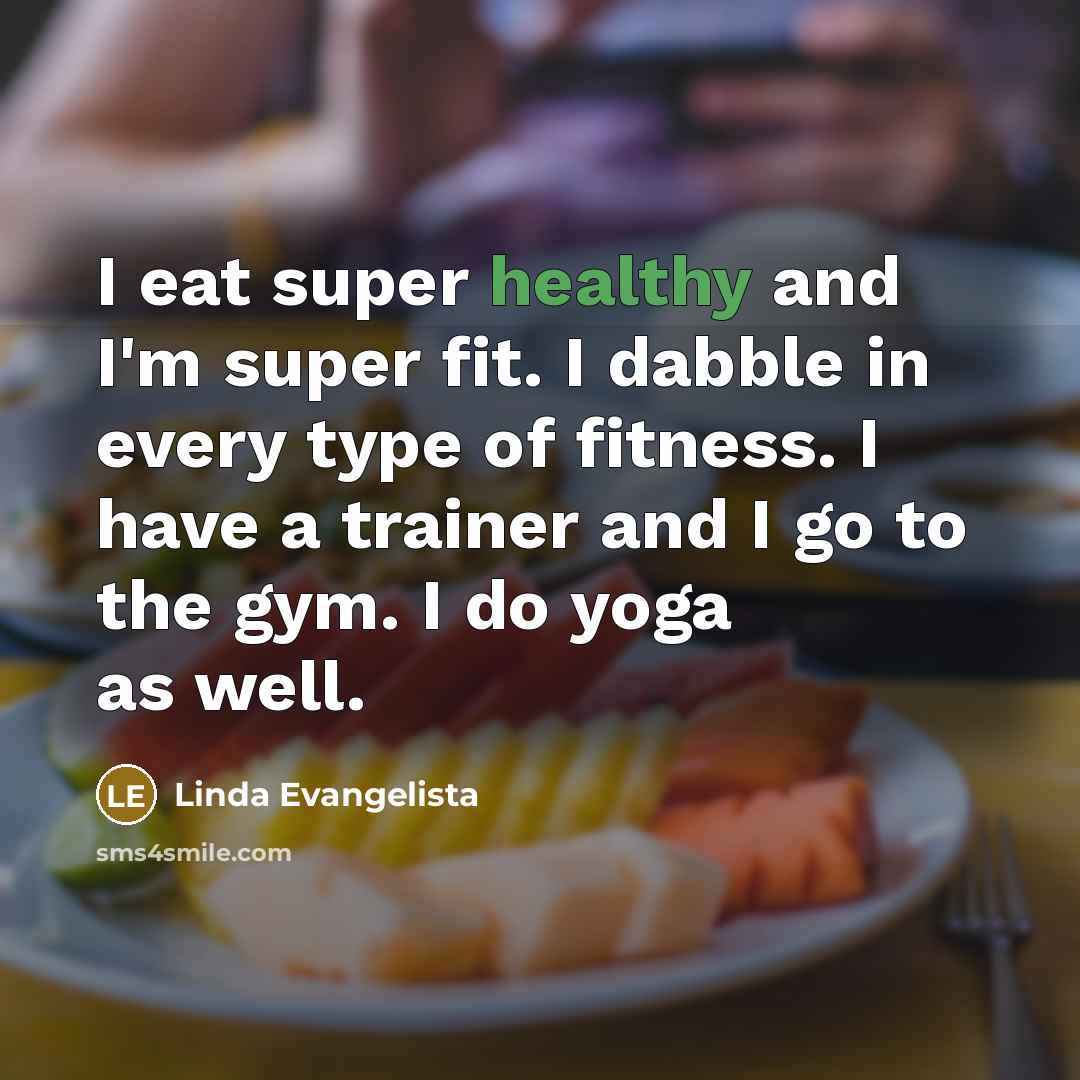 “I eat super healthy and I'm super fit. I dabble…” quote by Linda Evangelista