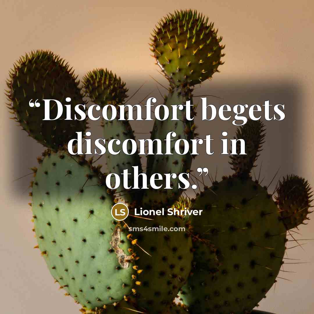 “Discomfort begets discomfort in others.” quote by Lionel Shriver
