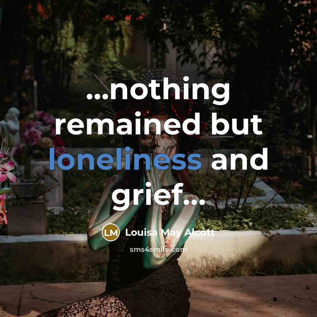 “nothing remained but loneliness and grief…” quote by Louisa May Alcott
