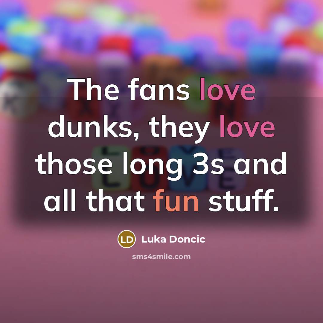 “The fans love dunks, they love those long 3s and…” quote by Luka Doncic
