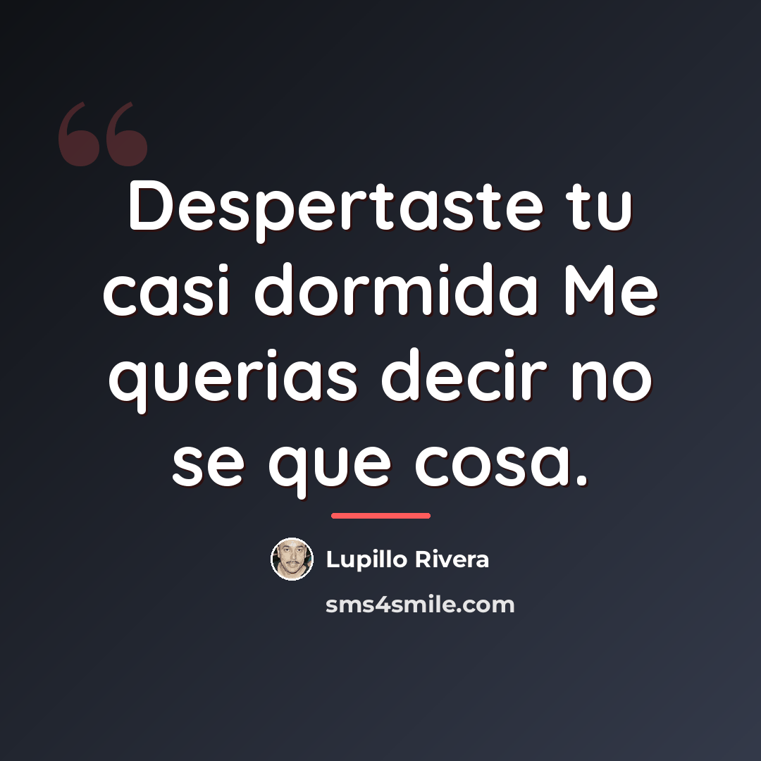 “Despertaste tu casi dormida Me querias decir no se que…” quote by Lupillo Rivera