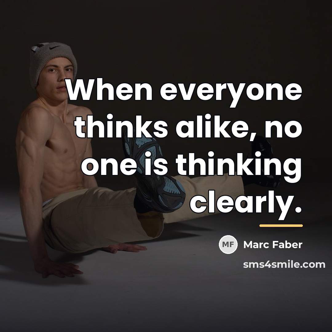 “When everyone thinks alike, no one is thinking clearly.…” quote by Marc Faber