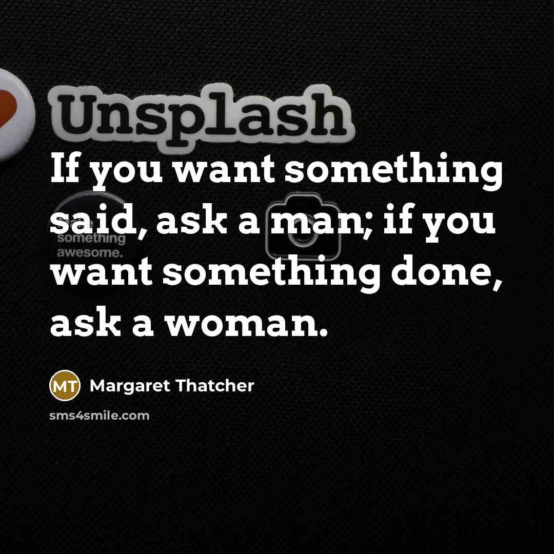 “If you want something said, ask a man; if you…” quote by Margaret Thatcher