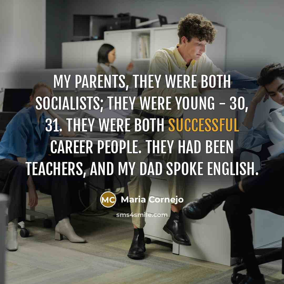 “My parents, they were both Socialists; they were young -…” quote by Maria Cornejo