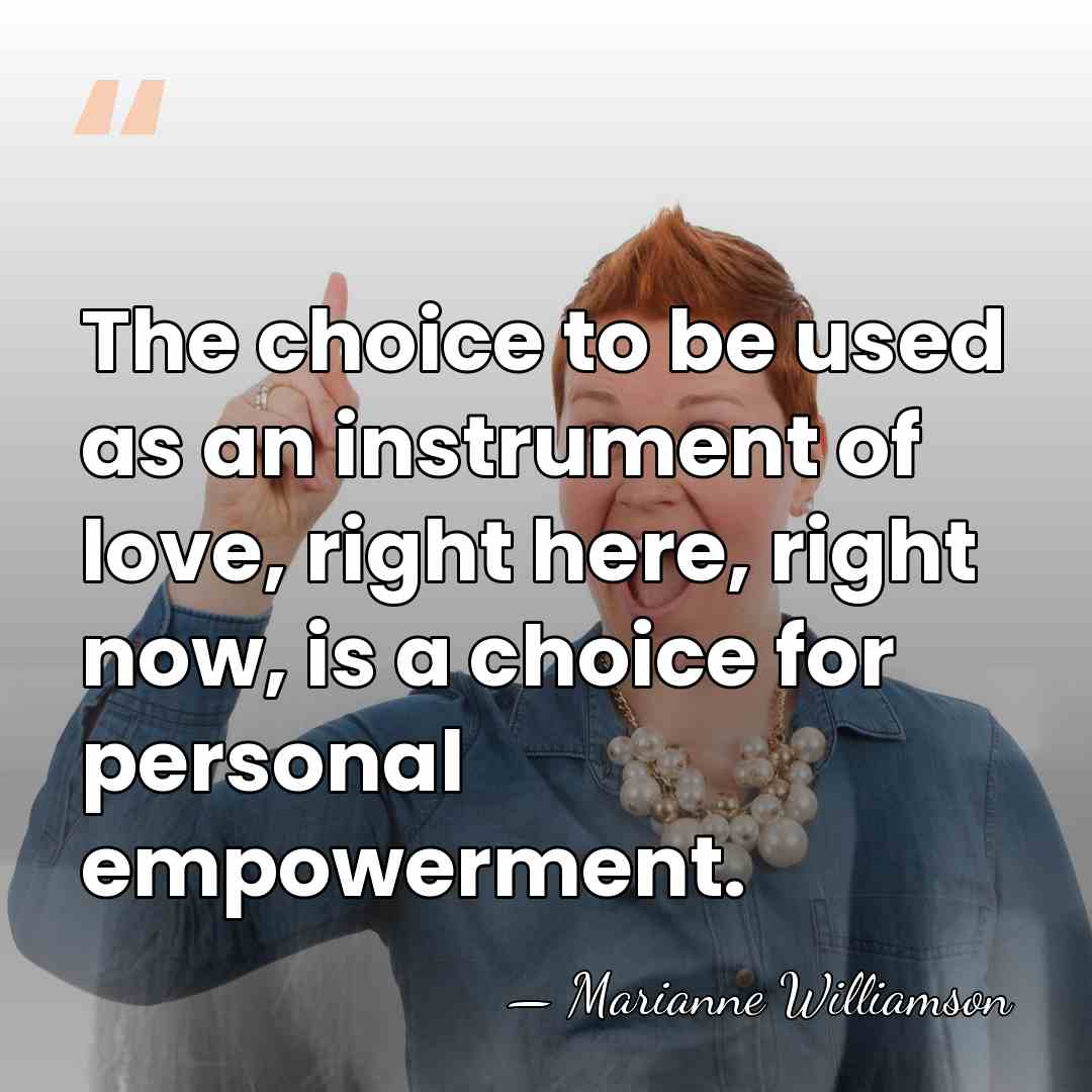 The choice to be used as an instrument of love, right here,&hellip; - Marianne Williamson