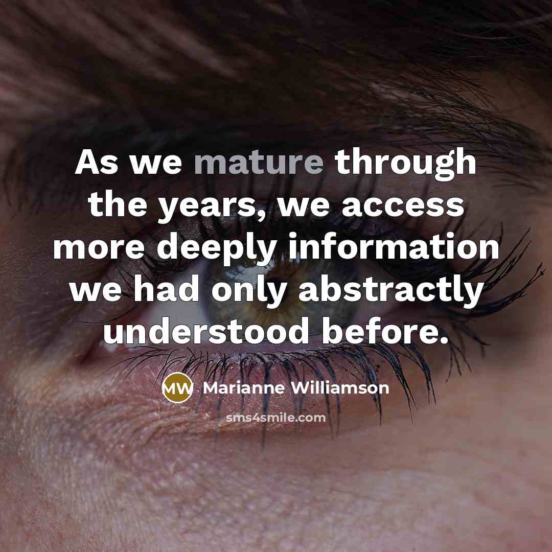 “As we mature through the years, we access more deeply…” quote by Marianne Williamson