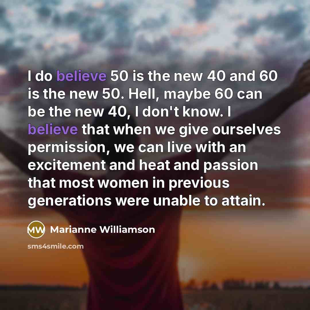 “I do believe 50 is the new 40 and 60…” quote by Marianne Williamson