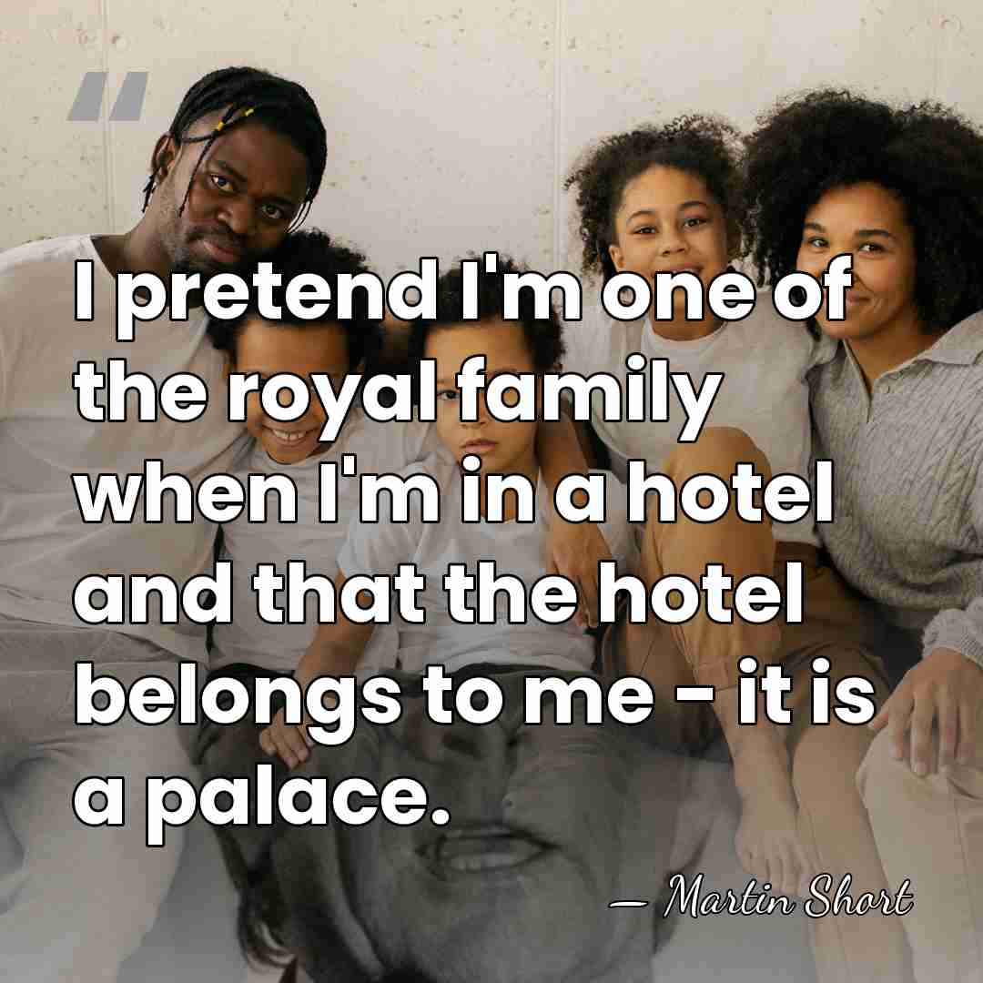 I pretend I'm one of the royal family when I'm in a&hellip; - Martin Short