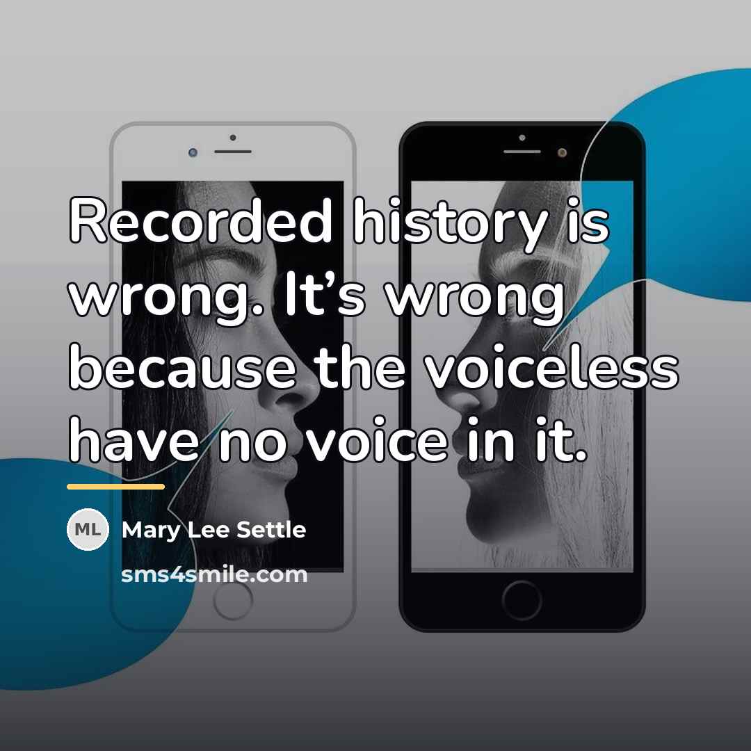 “Recorded history is wrong. It’s wrong because the voiceless have…” quote by Mary Lee Settle