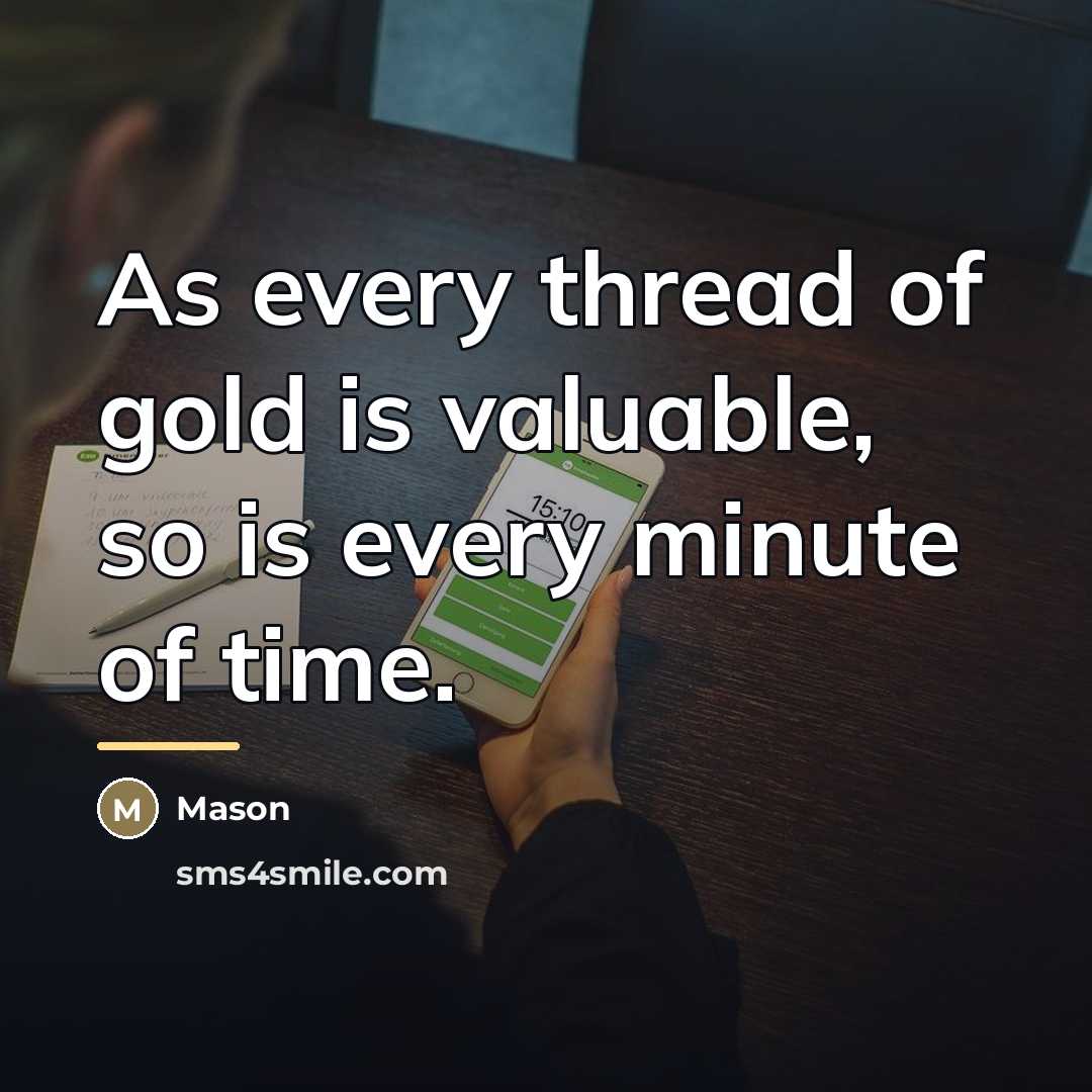“As every thread of gold is valuable, so is every…” quote by Mason