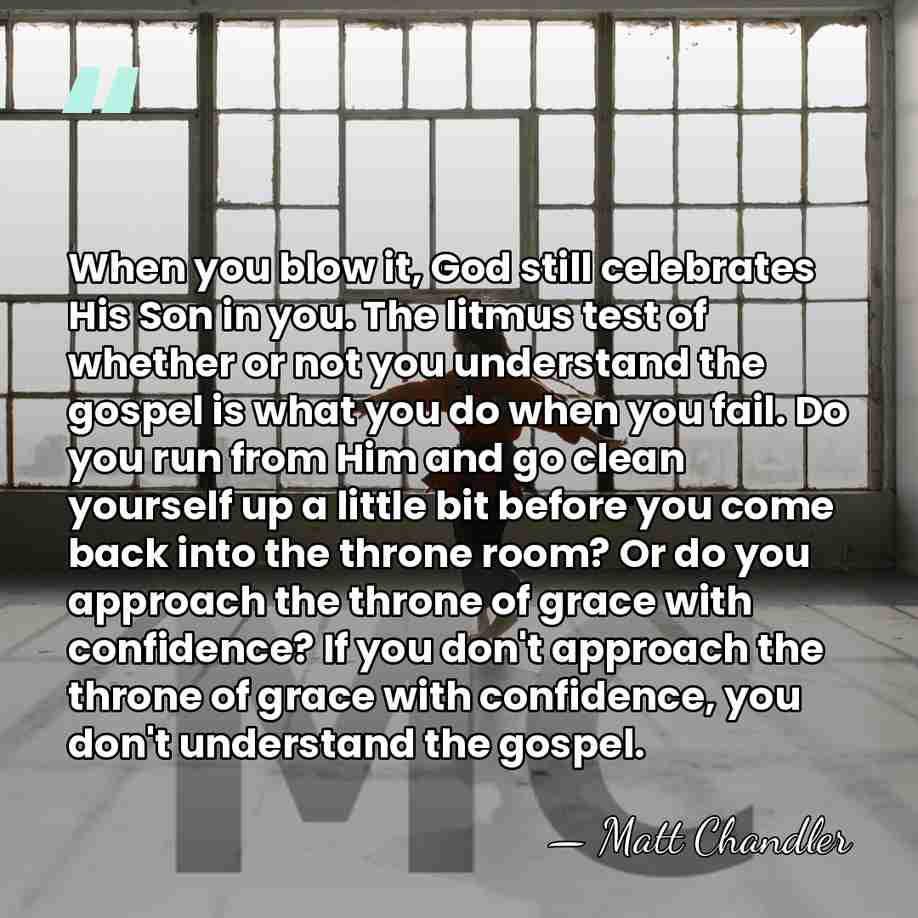 When you blow it, God still celebrates His Son in you. The&hellip; - Matt Chandler