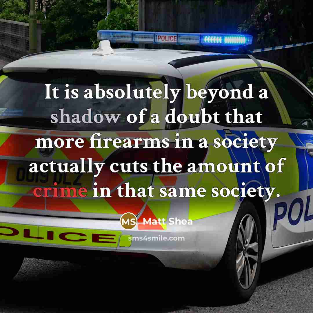 “It is absolutely beyond a shadow of a doubt that more firearms in a society actually cuts the amount of crime in that same society.” quote by Matt Shea