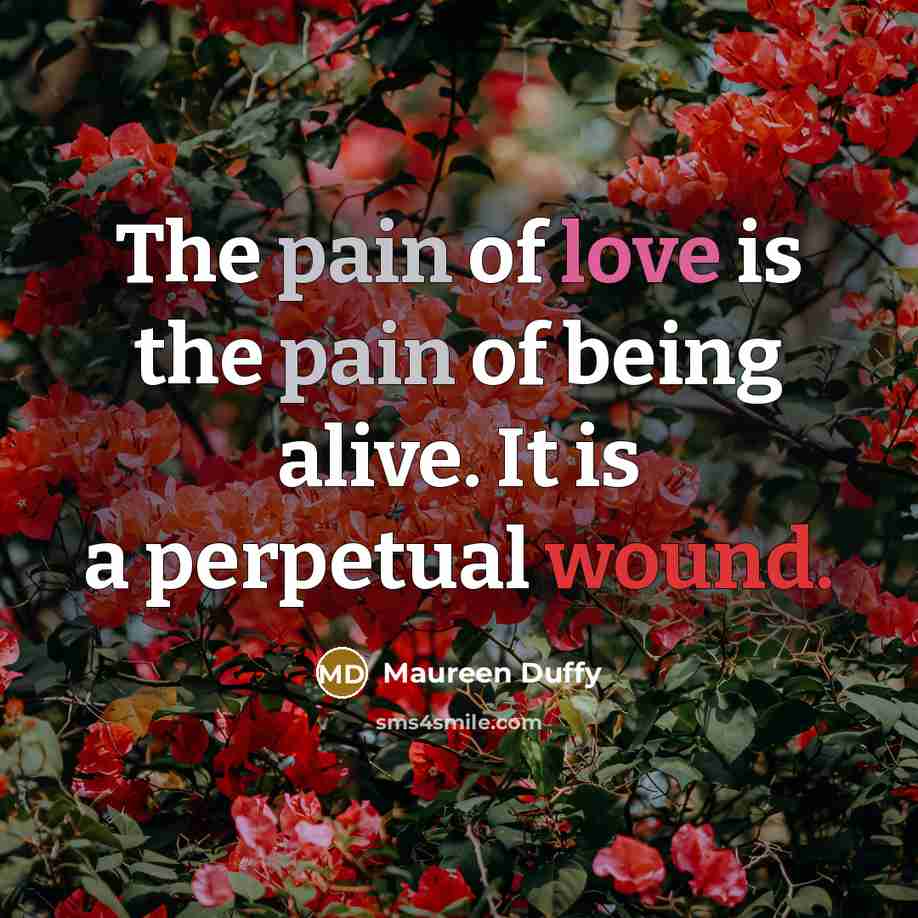 “The pain of love is the pain of being alive.…” quote by Maureen Duffy