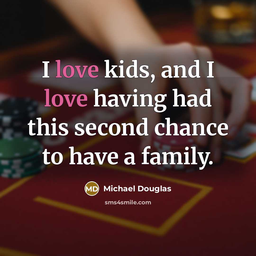 “I love kids, and I love having had this second…” quote by Michael Douglas