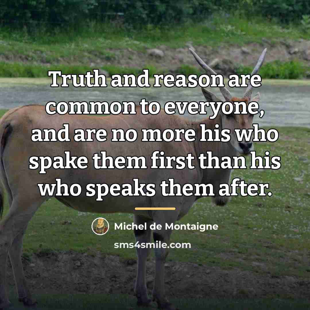 “Truth and reason are common to everyone, and are no…” quote by Michel de Montaigne