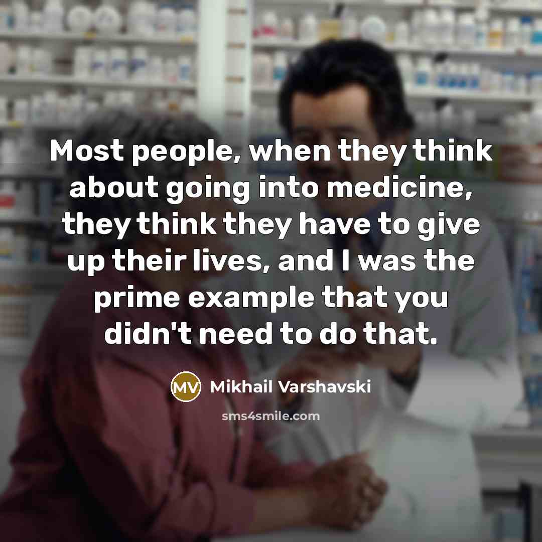 “Most people, when they think about going into medicine, they think they have to give up their lives, and I was the prime example that you didn't need to do that.” quote by Mikhail Varshavski