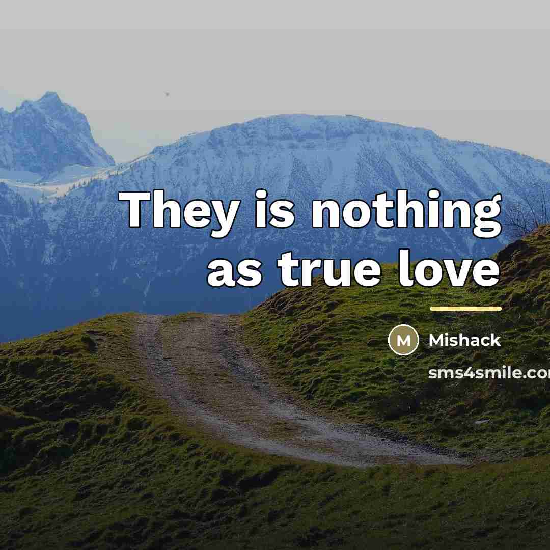“They is nothing as true love…” quote by Mishack