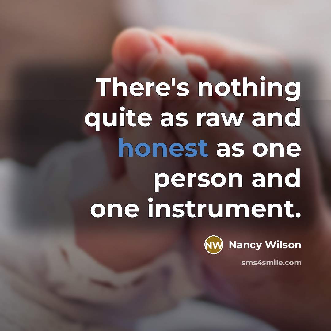 “There's nothing quite as raw and honest as one person…” quote by Nancy Wilson