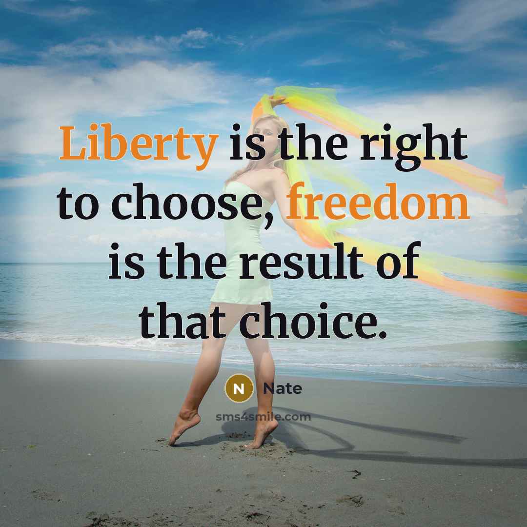“Liberty is the right to choose, freedom is the result of that choice.” quote by Nate