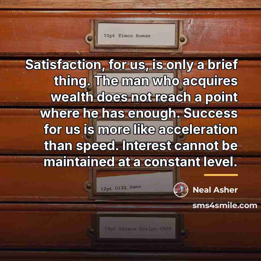 “Satisfaction, for us, is only a brief thing. The man…” quote by Neal Asher