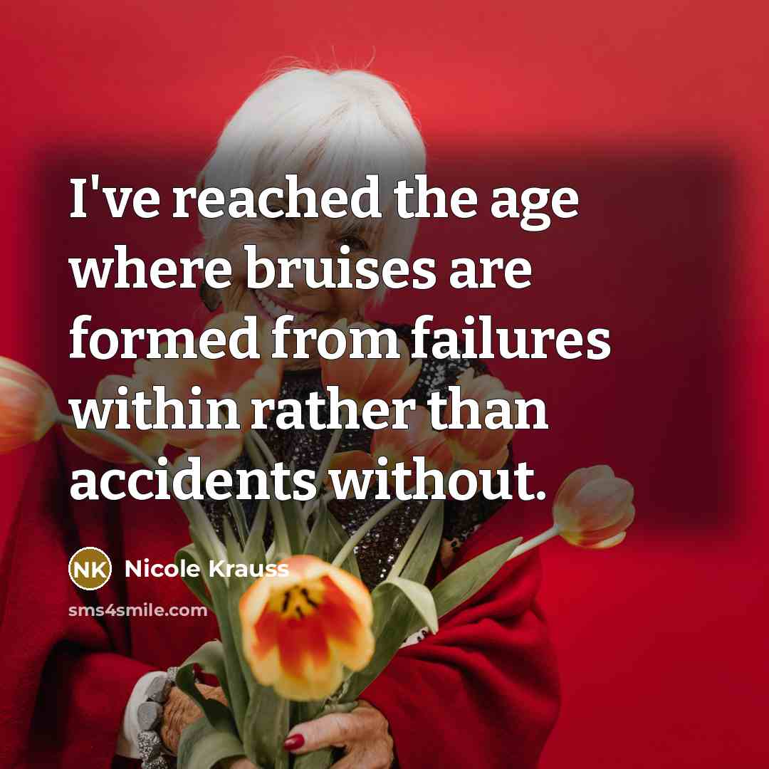 “I've reached the age where bruises are formed from failures…” quote by Nicole Krauss