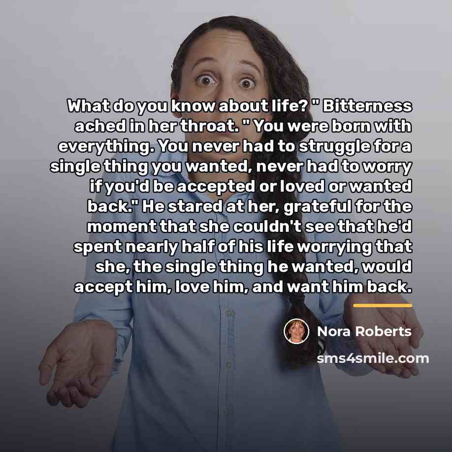 “What do you know about life? " Bitterness ached in…” quote by Nora Roberts