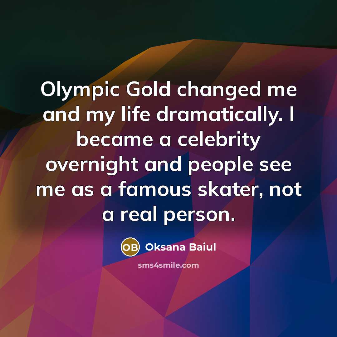 “Olympic Gold changed me and my life dramatically. I became…” quote by Oksana Baiul