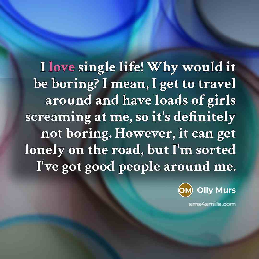“I love single life! Why would it be boring? I…” quote by Olly Murs