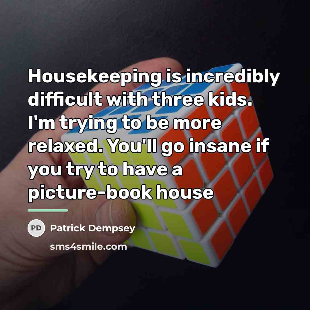 “Housekeeping is incredibly difficult with three kids. I'm trying to…” quote by Patrick Dempsey