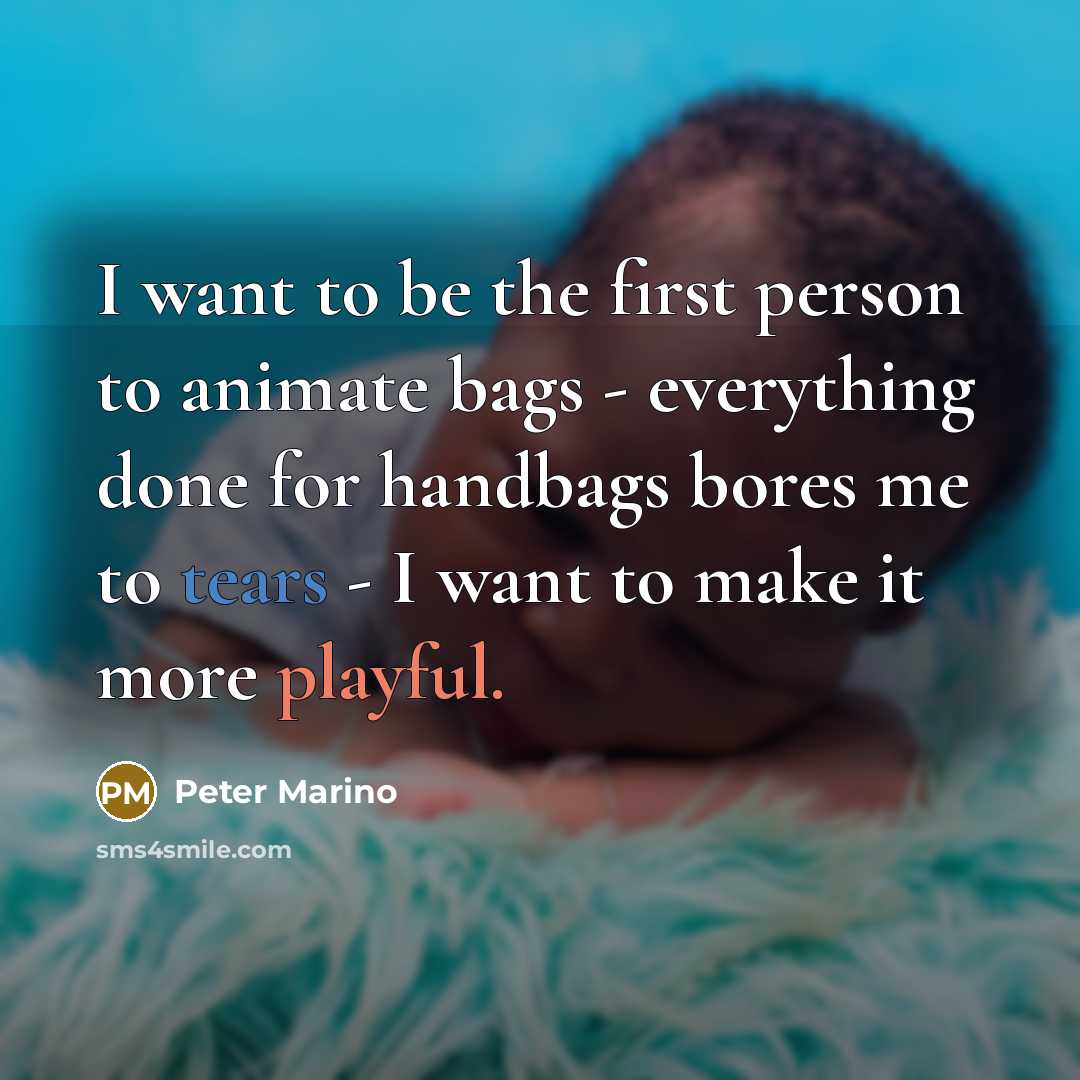 “I want to be the first person to animate bags…” quote by Peter Marino