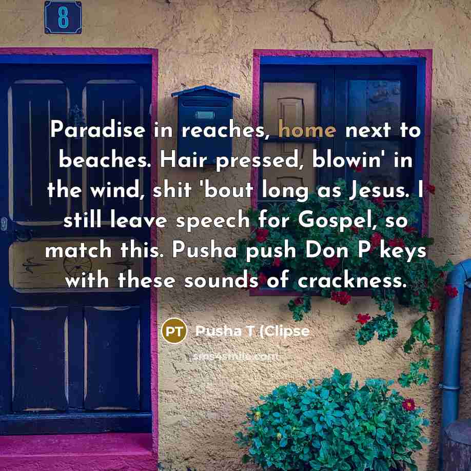 “Paradise in reaches, home next to beaches. Hair pressed, blowin'…” quote by Pusha T (Clipse