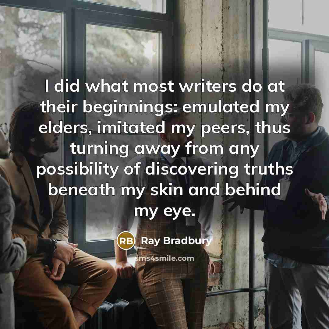 “I did what most writers do at their beginnings: emulated…” quote by Ray Bradbury