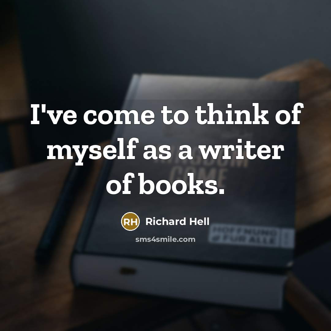 “I've come to think of myself as a writer of…” quote by Richard Hell
