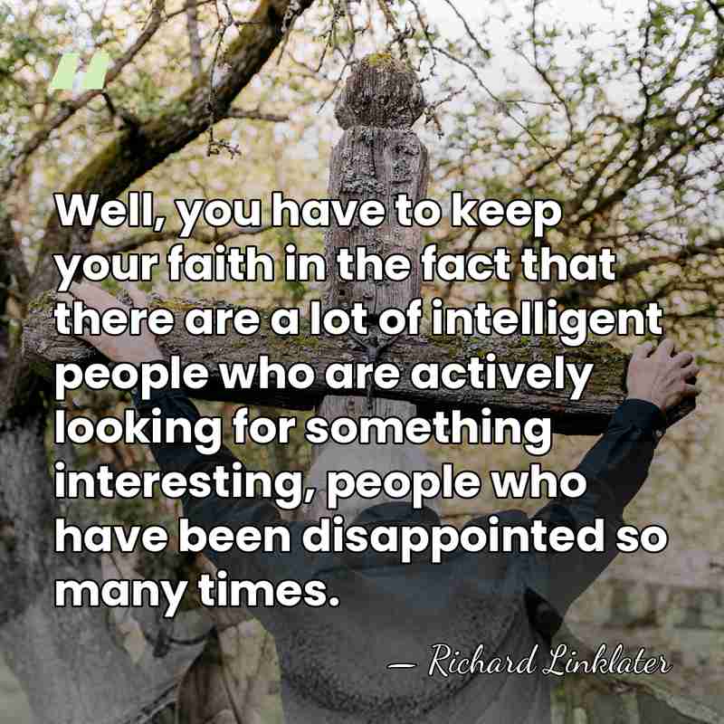Well, you have to keep your faith in the fact that there&hellip; - Richard Linklater