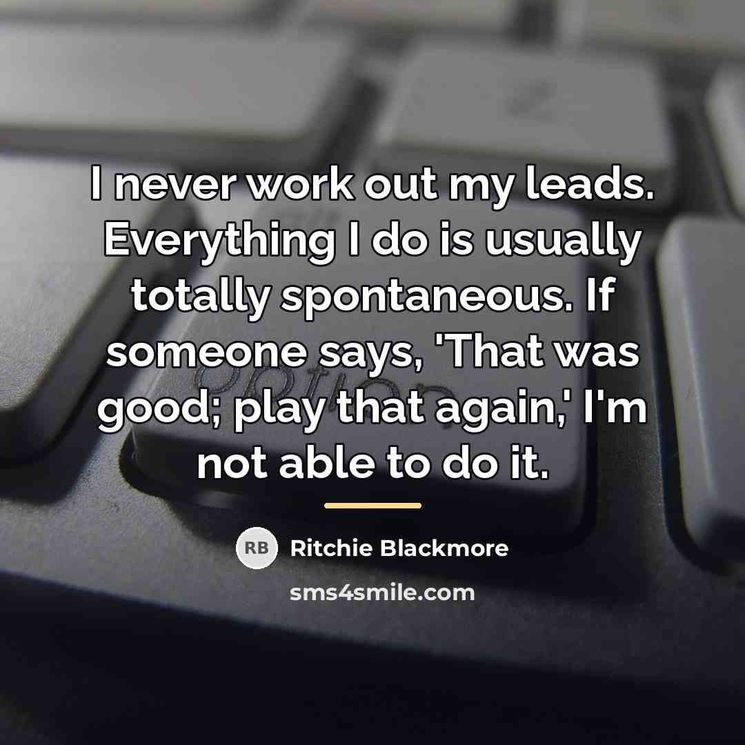 “I never work out my leads. Everything I do is…” quote by Ritchie Blackmore