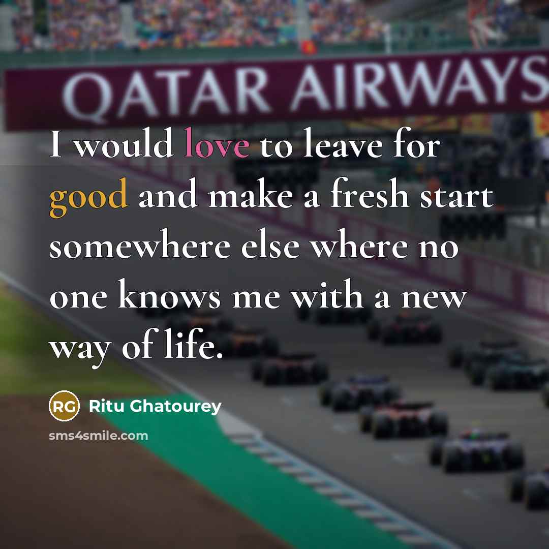“I would love to leave for good and make a…” quote by Ritu Ghatourey