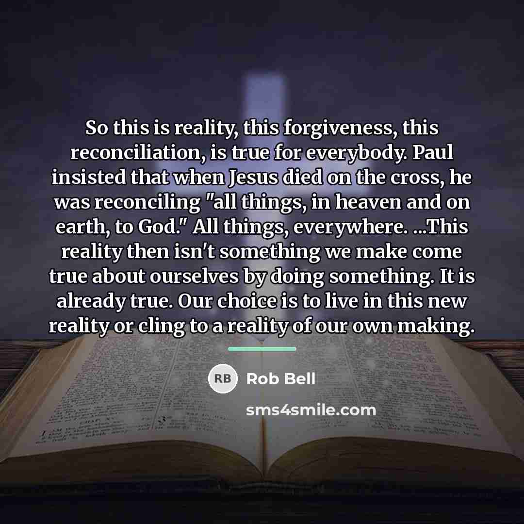 “So this is reality, this forgiveness, this reconciliation, is true…” quote by Rob Bell