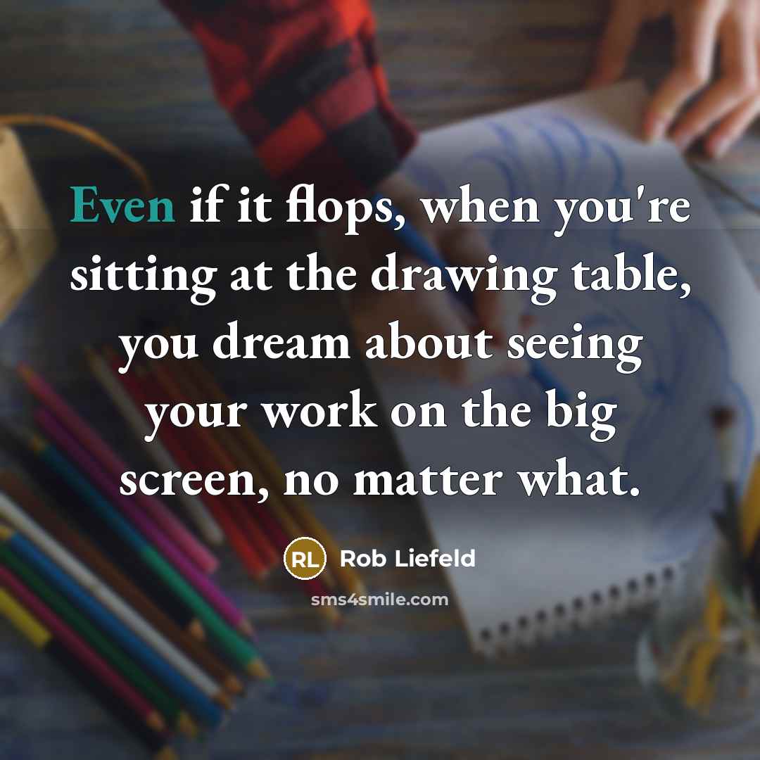 “Even if it flops, when you're sitting at the drawing…” quote by Rob Liefeld