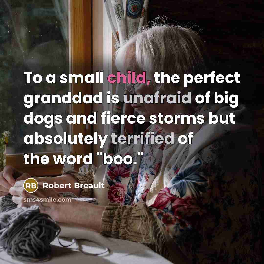 “To a small child, the perfect granddad is unafraid of…” quote by Robert Breault