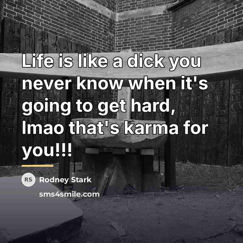 “Life is like a dick you never know when it's…” quote by Rodney Stark