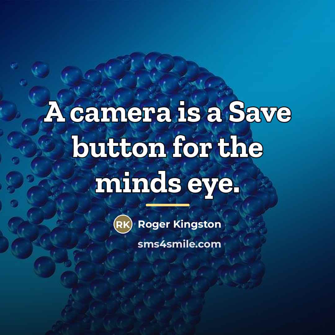 “A camera is a Save button for the minds eye.…” quote by Roger Kingston